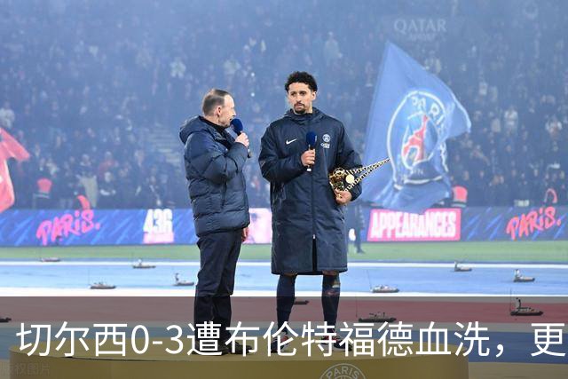 切尔西0-3遭布伦特福德血洗，更衣室矛盾爆发，阿隆索无奈